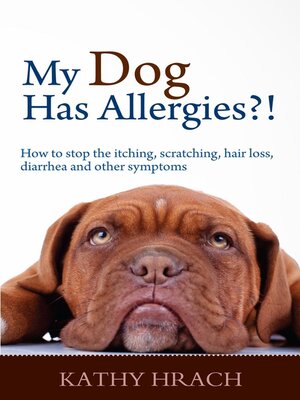cover image of My Dog Has Allergies?! How to Stop the Itching, Scratching, Hair Loss, Diarrhea and Other Symptoms